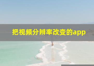 把视频分辨率改变的app