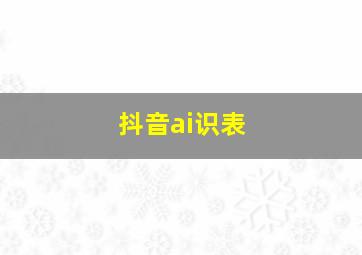 抖音ai识表