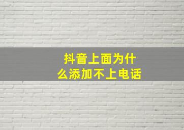 抖音上面为什么添加不上电话