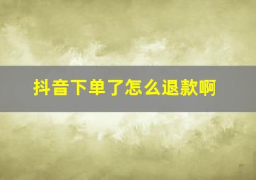 抖音下单了怎么退款啊