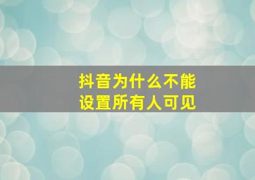 抖音为什么不能设置所有人可见