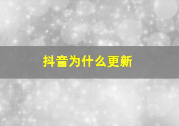 抖音为什么更新