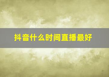 抖音什么时间直播最好