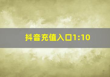 抖音充值入口1:10