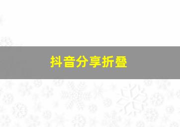 抖音分享折叠