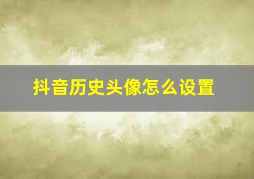 抖音历史头像怎么设置