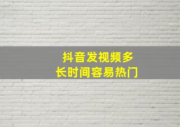 抖音发视频多长时间容易热门