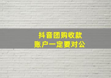 抖音团购收款账户一定要对公