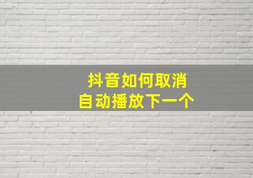 抖音如何取消自动播放下一个