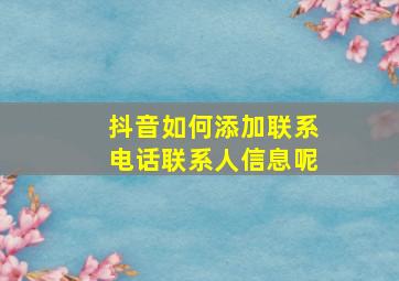 抖音如何添加联系电话联系人信息呢