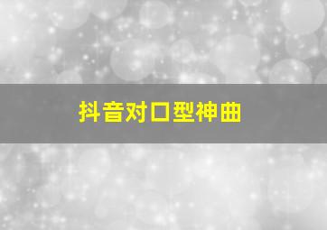 抖音对口型神曲