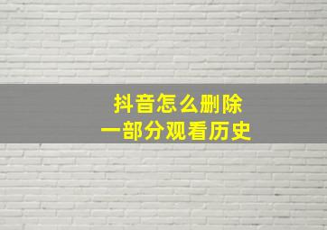 抖音怎么删除一部分观看历史