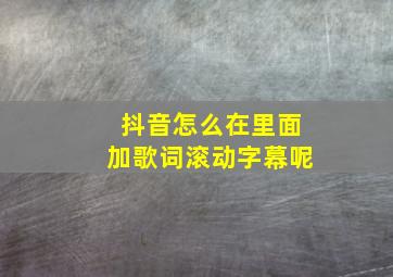 抖音怎么在里面加歌词滚动字幕呢