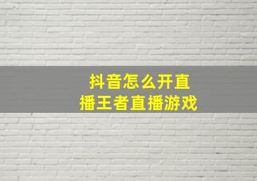 抖音怎么开直播王者直播游戏