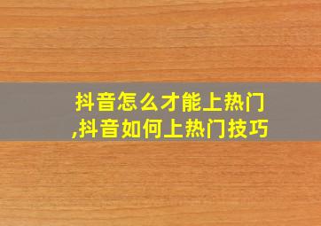 抖音怎么才能上热门,抖音如何上热门技巧