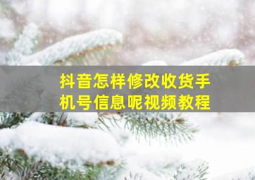 抖音怎样修改收货手机号信息呢视频教程