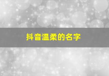 抖音温柔的名字