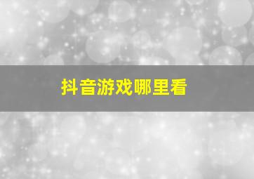 抖音游戏哪里看