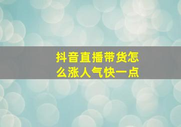 抖音直播带货怎么涨人气快一点