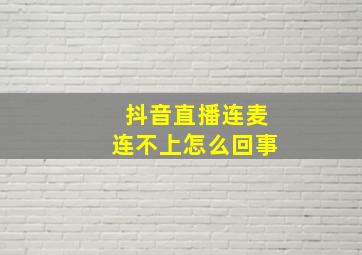 抖音直播连麦连不上怎么回事