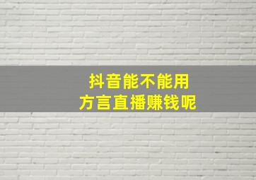 抖音能不能用方言直播赚钱呢