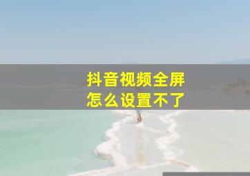 抖音视频全屏怎么设置不了