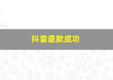 抖音退款成功