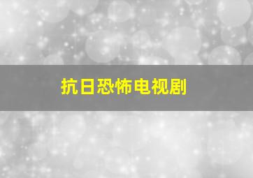 抗日恐怖电视剧