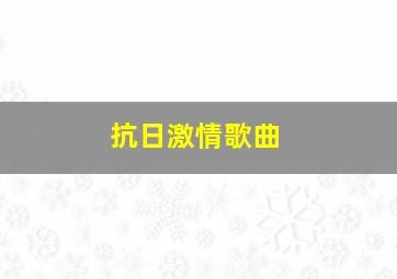 抗日激情歌曲