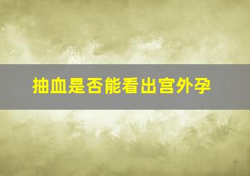 抽血是否能看出宫外孕