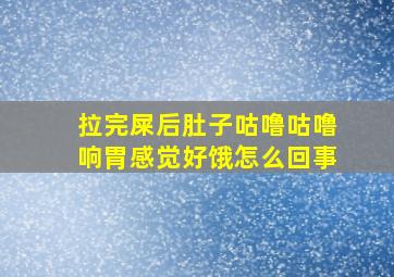 拉完屎后肚子咕噜咕噜响胃感觉好饿怎么回事