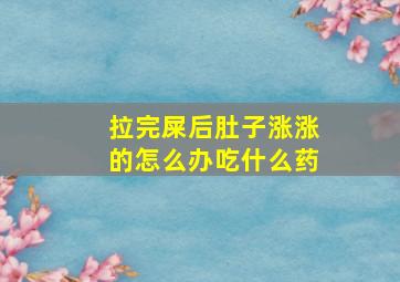 拉完屎后肚子涨涨的怎么办吃什么药