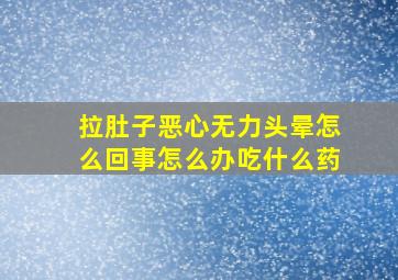 拉肚子恶心无力头晕怎么回事怎么办吃什么药