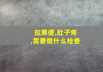 拉黑便,肚子疼,需要做什么检查