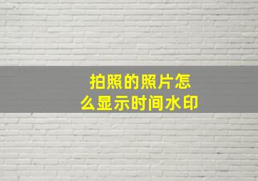 拍照的照片怎么显示时间水印