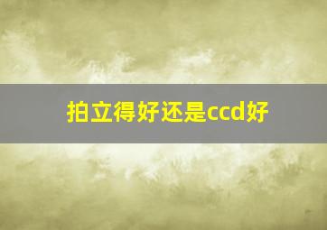 拍立得好还是ccd好