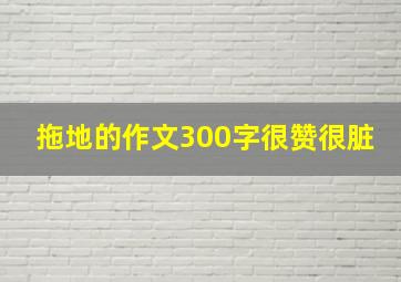 拖地的作文300字很赞很脏