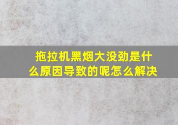 拖拉机黑烟大没劲是什么原因导致的呢怎么解决