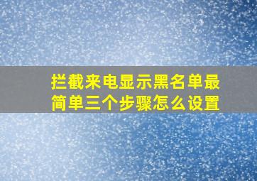 拦截来电显示黑名单最简单三个步骤怎么设置