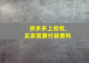 拼多多上拒收,买家需要付邮费吗