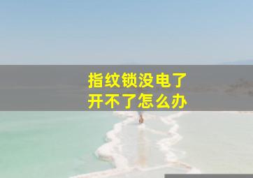 指纹锁没电了开不了怎么办