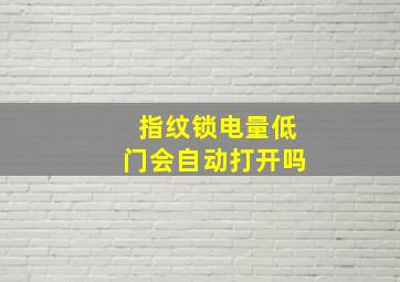 指纹锁电量低门会自动打开吗