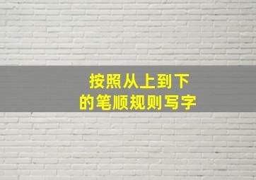 按照从上到下的笔顺规则写字