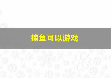 捕鱼可以游戏