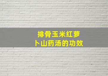 排骨玉米红萝卜山药汤的功效