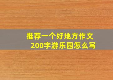 推荐一个好地方作文200字游乐园怎么写