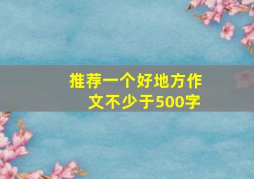 推荐一个好地方作文不少于500字