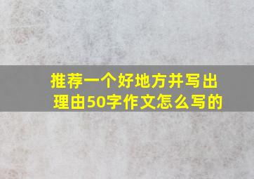 推荐一个好地方并写出理由50字作文怎么写的