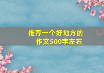 推荐一个好地方的作文500字左右