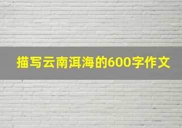 描写云南洱海的600字作文